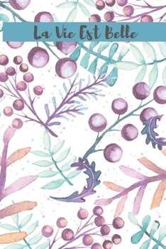 La Vie Est Belle French Floral Journal (Volume 7) - 120 College Ruled Lined Pages - 6” x 9” (Notebook, Diary, Composition Book, Writing Log) (French Edition)