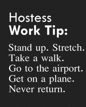 Hostess Work Tip: Stand up. Stretch. Take a walk. Go to the airport. Get on a plane. Never return.: Calendar 2020, Monthly & Weekly Planner Jan. - Dec. 2020