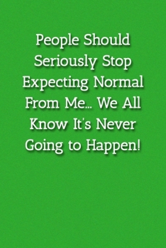 Paperback People Should Seriously Stop Expecting Normal From Me... We All Know It's Never Going to Happen! Notebook: Lined Journal, 120 Pages, 6 x 9, Gift For O Book