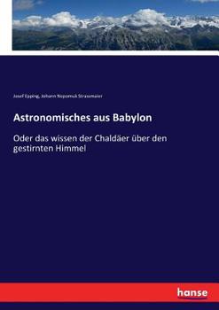 Paperback Astronomisches aus Babylon: Oder das wissen der Chaldäer über den gestirnten Himmel [German] Book