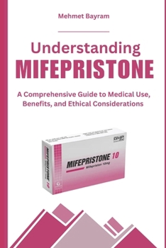 Paperback Understanding MIFEPRISTONE: A Comprehensive Guide to Medical Use, Benefits, and Ethical Considerations Book