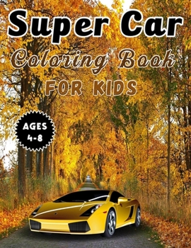 Paperback Super Car Coloring Book For Kids Ages 4-8: A Collection Of Fast And Luxury Cars To Color For Children's. - Super Coloring Workbook - Gift For Kids Book