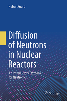Hardcover Diffusion of Neutrons in Nuclear Reactors: An Introductory Textbook for Neutronics Book