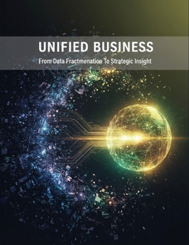 Unified Business Intelligence: From Data Fragmentation To Strategic Insight