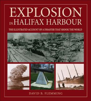 Explosion in Halifax Harbour: The illustrated account of a disaster that shook the world