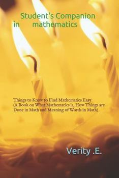 Paperback Student's Companion in Mathematics: Things to Know to Find Mathematics Easy ( a Book on What Mathematics Is, How Things Are Done in Math and Meaning o Book