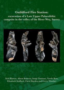Paperback Oxford Archaeology Guildford F ire Station Excavation of a Late Upper Palaeolithic campsite in the valley of the River Wey, Surrey. Book