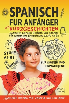 Spanisch für Anfänger mit Kurzgeschichten: Spanisch Lernen Einfach und Schnell für Kinder und Erwachsene Stufe A1 B1