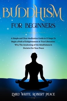 Paperback Buddhism for Beginners: A Simple and Clear Meditation Guide in 12 Steps To Begin a Path of Enlightenment & True Liberation. Why The Awakening Book