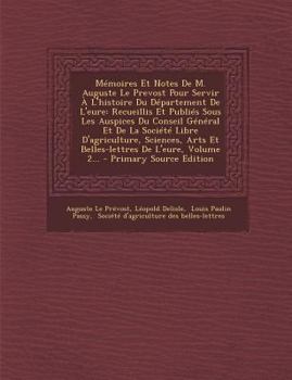 Paperback Mémoires Et Notes De M. Auguste Le Prevost Pour Servir À L'histoire Du Département De L'eure: Recueillis Et Publiés Sous Les Auspices Du Conseil Génér [French] Book