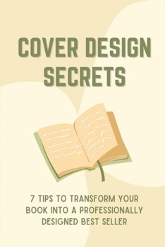 Paperback Cover Design Secrets: 7 Tips To Transform Your Book Into A Professionally Designed Best Seller: Book Covers Book