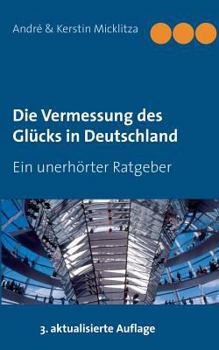 Paperback Die Vermessung des Glücks in Deutschland: Ein unerhörter Ratgeber [German] Book