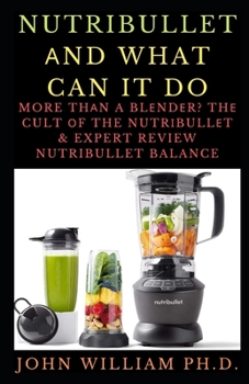Paperback Nutribullet Аnd What Can It Do: More Thаn a Blеndеr? Thе Cult Оf The Nutrіbullеt & Expert Review Nutri Book