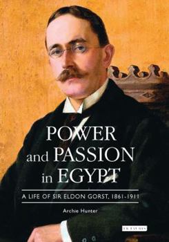 Paperback Power and Passion in Egypt: A Life of Sir Eldon Gorst, 1861-1911 Book