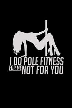 I do pole fitness for me not for you: 6x9 Pole dancing | dotgrid | dot grid paper | notebook | notes