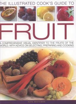 Paperback The Illustrated Cook's Guide to Fruit: A Comprehensive Visual Identifier to the Fruits of the World, with Advice on Selecting, Preparing and Cooking Book