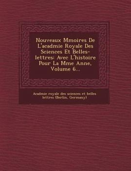 Paperback Nouveaux M Moires de L'Acad Mie Royale Des Sciences Et Belles-Lettres: Avec L'Histoire Pour La M Me Ann E, Volume 6... [French] Book