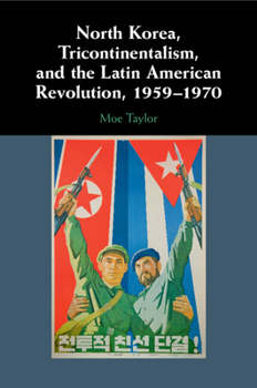 North Korea, Tricontinentalism, and the Latin American Revolution, 1959-1970