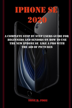 Paperback iPhone Se 2020: A Complete Step by Step Users Guide for Beginners and Seniors on How to Use the New iPhone Se Like a Pro with the Aid Book