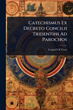 Catechismus Ex Decreto Concilii Tridentini Ad Parochos (Latin Edition)
