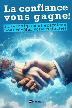La confiance vous gagne !: 21 techniques et exercices pour révéler votre potentiel (La Confiance en Soi) (French Edition)
