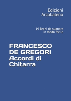 FRANCESCO DE GREGORI Accordi di Chitarra: 19 Brani da suonare in modo facile