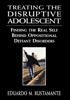 Hardcover Treating the Disruptive Adolescent: Finding the Real Self Behind Oppositional Defiant Disorders Book