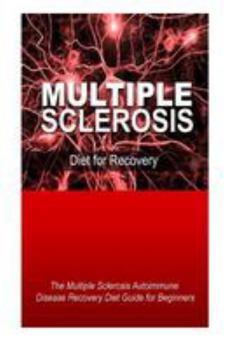 Paperback Multiple Sclerosis - Diet for Recovery: The Multiple Sclerosis Autoimmune Disease Recovery Diet Guide for Beginners Book