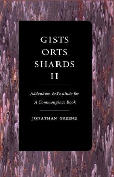 Paperback Gists, Orts, Shards II: Addendum & Postludes for A Commonplace Book