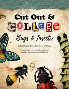 Paperback Cut Out and Collage — Bugs and Insects — Butterflies, Bees, Beetles, and More: For mixed media art, scrapbooking, découpage, assemblage, cut and paste, and junk journals (Collage Artistry) Book