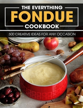 Paperback The Everything Fondue Cookbook: 300 Creative Ideas For Any Occasion Book