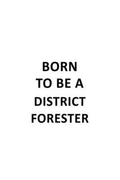 Born To Be A District Forester: Creative District Forester Notebook, Journal Gift, Diary, Doodle Gift or Notebook | 6 x 9 Compact Size- 109 Blank Lined Pages