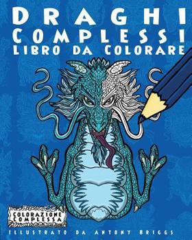 Paperback Draghi Complessi - Libro da Colorare: Divertimento aper adulti e bambini [Italian] Book