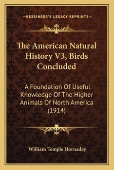 The American Natural History V3, Birds Concluded: A Foundation Of Useful Knowledge Of The Higher Animals Of North America