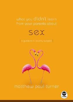Paperback What You Didn't Learn from Your Parents About: Sex: A Guide to a Touchy Subject Book
