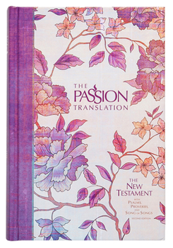 The Passion Translation New Testament: With Psalms, Proverbs and Song of Songs