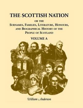 Paperback The Scottish Nation: Or the Surnames, Families, Literature, Honours, and Biographical History of the People of Scotland, Volume a Book