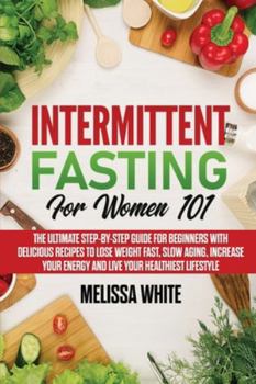 Paperback Intermittent Fasting for Women 101: The Ultimate Step-by-Step Guide for Beginners with Delicious Recipes to Lose Weight Fast, Slow Aging, Increase you Book