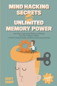 Paperback Mind Hacking Secrets and Unlimited Memory Power: 2 Books in 1: Learn How to Improve Your Memory & Develop Fast, Clear Thinking in 2 Weeks + 42 Brain T Book