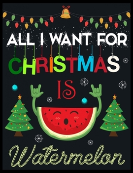 Paperback All I Want For Christmas is Watermelon: Beautiful Christmas Journal Gift Item with Beautiful Interior Design 8.5x11" [Large Print] Book