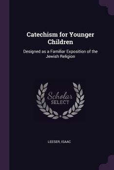 Paperback Catechism for Younger Children: Designed as a Familiar Exposition of the Jewish Religion Book