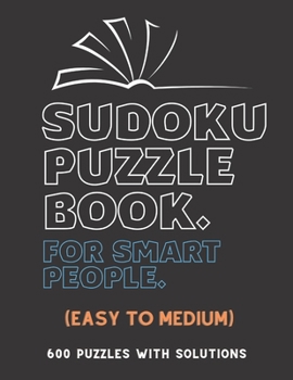 Paperback Sudoku Puzzle Book for Smart People: EASY TO MEDIUM SUDOKU BOOK, 600 Puzzles with Solutions, ( Easy, Medium ) Book