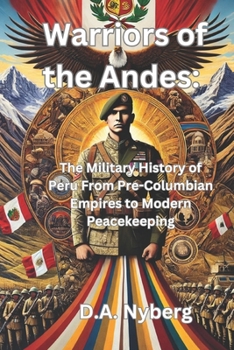Warriors of the Andes:: The Military History of Peru From Pre-Columbian Empires to Modern Peacekeeping