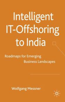 Hardcover Intelligent IT Offshoring to India: Roadmaps for Emerging Business Landscapes Book
