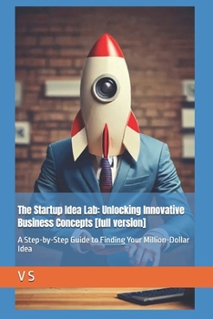 Paperback The Startup Idea Lab: Unlocking Innovative Business Concepts [full version]: A Step-by-Step Guide to Finding Your Million-Dollar Idea Book