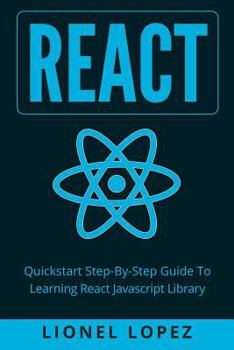 Paperback React: Quickstart Step-By-Step Guide To Learning React Javascript Library (React.js, Reactjs, Learning React JS, React Javascript, React Programming) Book
