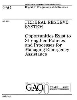 Federal Reserve System: Opportunities Exist to Strengthen Policies and Processes for Managing Emergency Assistance: Report to Congressional Addressees.
