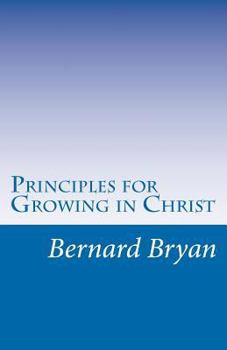 Paperback Principles For Growing In Christ: Principles as revealed by Apostle John Book