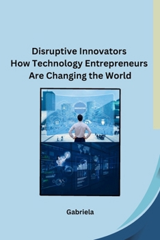 Paperback Disruptive Innovators How Technology Entrepreneurs Are Changing the World Book