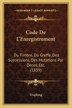 Paperback Code De L'Enregistrement: Du Timbre, Du Greffe, Des Successions, Des Mutations Par Deces, Etc. (1839) [French] Book